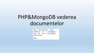 PHP&MongoDB vederea
documentelor
 