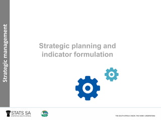Strategic planning and
indicator formulation
Strategicmanagement
 