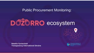 Public Procurement Monitoring:
ecosystem
Nataliia Vyniarchuk
Transparency International Ukraine
 