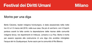Berta Cáceres, leader indigena honduregna, è stata assassinata nella notte
tra il 2 e il 3 marzo del 2016, nella sua casa....