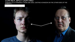 LOW KEY, SPLIT LIGHTING-
(SUBJECT IS LIT PRIMARILY FROM ONE SIDE, CASTING A SHADOW ON THE OTHER SIDE OF THE
SUBJECT.)
 