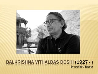BALKRISHNA VITHALDAS DOSHI (1927 - )
By Arshath, Sabour
 