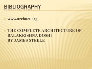 BIBLIOGRAPHY
× www.archnet.org
× THE COMPLETE ARCHITECTURE OF
BALAKRISHNA DOSHI
BY JAMES STEELE
 