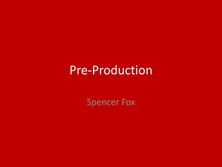 Pre-Production
Spencer Fox
 