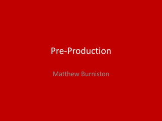 Pre-Production
Matthew Burniston
 