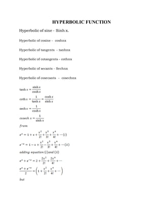 HYPERBOLIC FUNCTION
Hyperbolic of sine - Sinh x.
Hyperbolic of cosine - coshnx
Hyperbolic of tangents - tanhnx
Hyperbolic of cotangents - cothnx
Hyperbolic of secants - Sechnx
Hyperbolic of cosecants - cosechnx
 