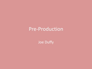 Pre-Production
Joe Duffy
 