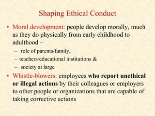 Shaping Ethical Conduct
• Moral development: people develop morally, much
as they do physically from early childhood to
ad...