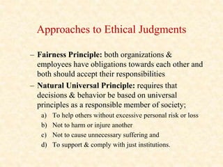 Approaches to Ethical Judgments
– Fairness Principle: both organizations &
employees have obligations towards each other a...
