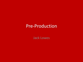 Pre-Production
Jack Lowes
 