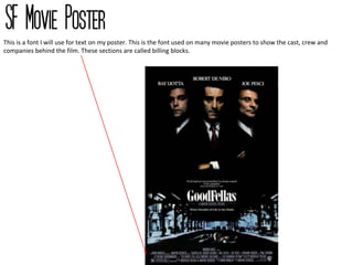 This is a font I will use for text on my poster. This is the font used on many movie posters to show the cast, crew and
companies behind the film. These sections are called billing blocks.
 