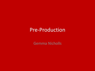 Pre-Production
Gemma Nicholls
 