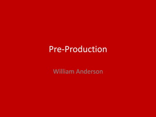 Pre-Production
William Anderson
 