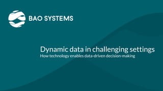 Dynamic data in challenging settings
How technology enables data-driven decision-making
 