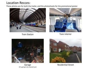 Location Recces:
These photos are for both the trailer, and the photoshoots for the promotional poster.
Train Station Train Interior
Garage Residential Street
(It’s going to be cleared out)
 