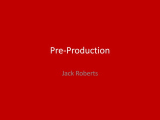 Pre-Production
Jack Roberts
 