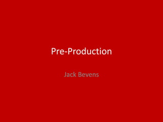 Pre-Production
Jack Bevens
 