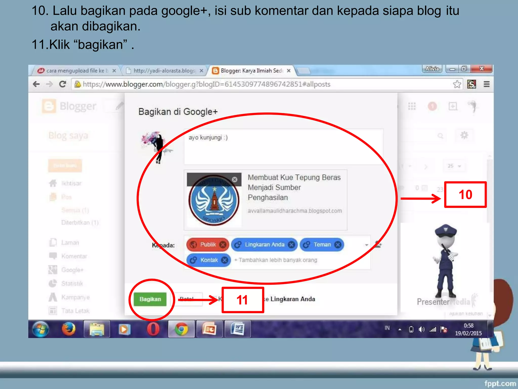 10. Lalu bagikan pada google+, isi sub komentar dan kepada siapa blog itu
akan dibagikan.
11.Klik “bagikan” .
10
11
 