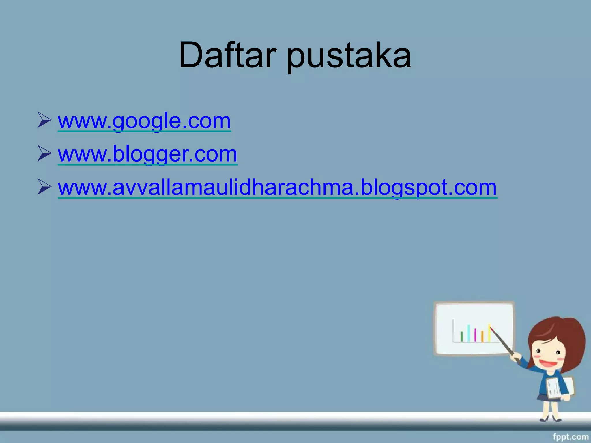 Daftar pustaka
➢ www.google.com
➢ www.blogger.com
➢ www.avvallamaulidharachma.blogspot.com
 