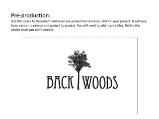 Pre-production:
Use this space to document whatever pre-production work you did for your project. It will vary
from person to person and project to project. You will need to add more slides. Delete this
advice once you don’t need it.
 