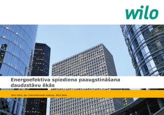 Energoefektīva spiediena paaugstināšana
daudzstāvu ēkās
Jānis Vilāns, ēku inženiertehniskās sistēmas, WILO Baltic
 