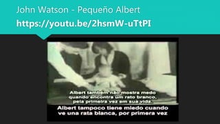 John Watson - Pequeño Albert
https://youtu.be/2hsmW-uTtPI
 