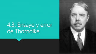 4.3. Ensayo y error
de Thorndike
 