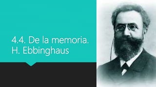 4.4. De la memoria.
H. Ebbinghaus
 