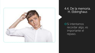 4.4. De la memoria.
H. Ebbinghaus
Si intentamos
recordar algo, es
importante el
repaso.
 