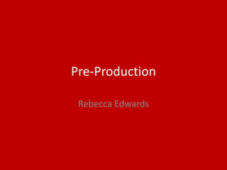 Pre-Production
Rebecca Edwards
 