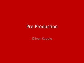 Pre-Production
Oliver Keppie
 