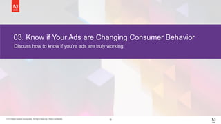 © 2018 Adobe Systems Incorporated. All Rights Reserved. Adobe Confidential. 18
03. Know if Your Ads are Changing Consumer ...