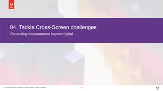 © 2018 Adobe Systems Incorporated. All Rights Reserved. Adobe Confidential. 24
04. Tackle Cross-Screen challenges
Expandin...