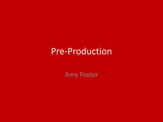 Pre-Production
Amy Foster
 