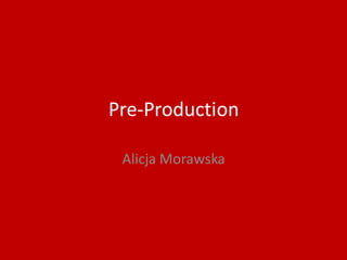 Pre-Production
Alicja Morawska
 
