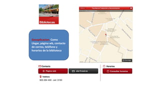Geoaplicacion. Como
Llegar, página wb, contacto
de correo, teléfono y
horarios de la biblioteca
 