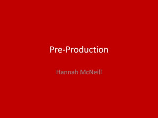 Pre-Production
Hannah McNeill
 