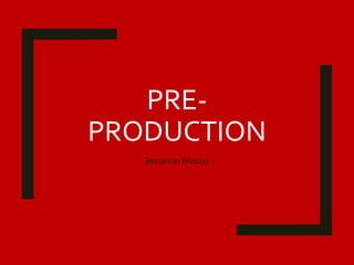 PRE-
PRODUCTION
Benjamin Wincup
 