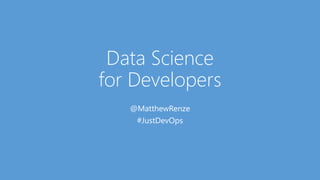 Data Science
for Developers
@MatthewRenze
#JustDevOps
 
