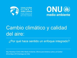 Cambio climático y calidad
del aire:
¿Por qué hace sentido un enfoque integrado?
May Ricárdez/ CCAC-ONU Medio Ambiente, Of...