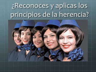 ¿Reconoces y aplicas los
principios de la herencia?
 