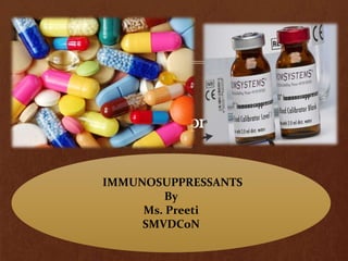 immunosuppressant
IMMUNOSUPPRESSANTS
By
Ms. Preeti
SMVDCoN
 