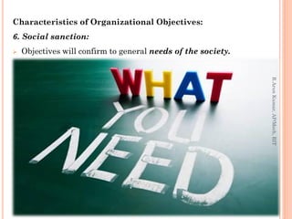 Characteristics of Organizational Objectives:
6. Social sanction:
 Objectives will confirm to general needs of the society.
R.ArunKumar,AP/Mech,RIT
 