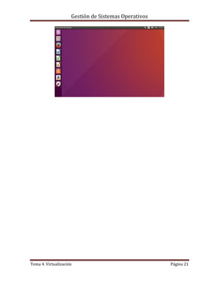 Gestión de Sistemas Operativos
Tema 4. Virtualización Página 21
 