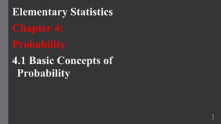 Elementary Statistics
Chapter 4:
Probability
4.1 Basic Concepts of
Probability
1
 