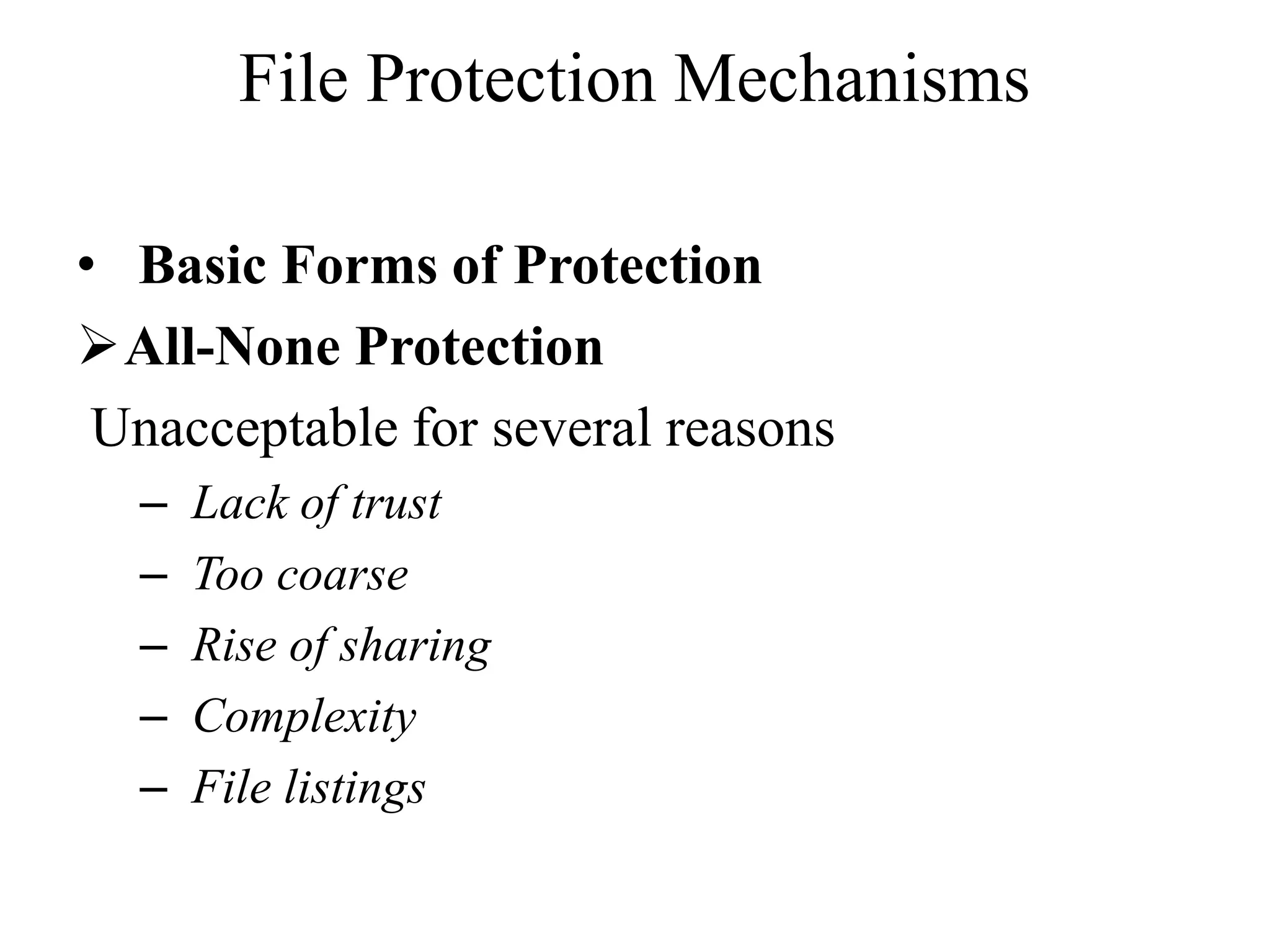 File Protection Mechanisms
&bull; Basic Forms of Protection
All-None Protection
Unacceptable for several reasons
&ndash; Lack of trust
&ndash; Too coarse
&ndash; Rise of sharing
&ndash; Complexity
&ndash; File listings
 