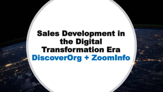 Sales Development in
the Digital
Transformation Era
DiscoverOrg + ZoomInfo
 