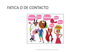 FATICA O DE CONTACTO
Ing. Zoraida Guadalupe Martínez Alvarado, M.E.
 
