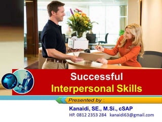 Successful
Interpersonal Skills
Kanaidi, SE., M.Si., cSAP
HP. 0812 2353 284 kanaidi63@gmail.com
 