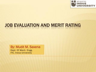 JOB EVALUATION AND MERIT RATING
By: Mudit M. Saxena
Dept. Of Mech. Engg.
ITE, Indus University
 